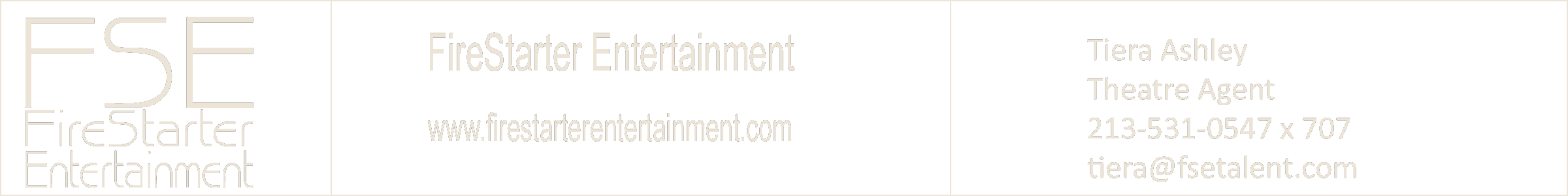 FireStarter Entertainment — Tiera Ashley, Theatre Agent — 213-531-0547 x 707 — tiera@fsetalent.com